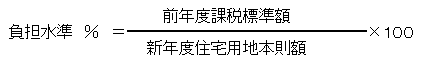 （新年度住宅用地本則額分の前年度課税標準額）×100＝負担水準（パーセント）